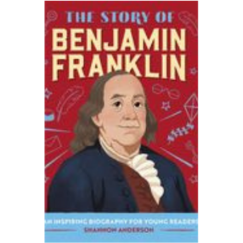 Story of Benjamin Franklin, The: An Inspiring Biography for Young Readers Story of Benjamin Franklin, The: An Inspiring Biography for Young Readers