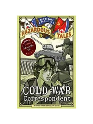 Cold War Correspondent (Nathan Hale's Hazardous Tales #11): A Korean War Tale