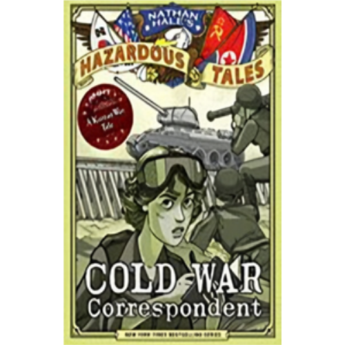 Cold War Correspondent (Nathan Hale's Hazardous Tales #11): A Korean War Tale