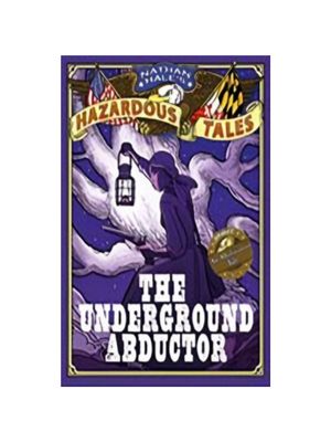Underground Abductor, The: An Abolitionist Tale about Harriet Tubman (Nathan Hale's Hazardous Tales #5)