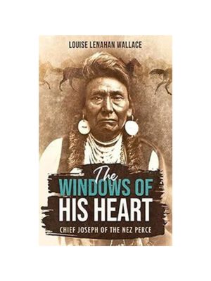 Windows of His Heart, The: Chief Joseph of the Nez Perce Windows of His Heart, The: Chief Joseph of the Nez Perce