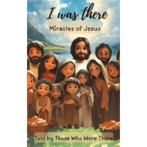 I Was There - Miracles of Jesus: Miracles - Told by Those Who Were There I Was There - Miracles of Jesus: Miracles - Told by Those Who Were There