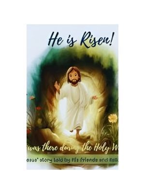 He is Risen: I Was There During the Holy Week - Jesus' Story told by His friends and followers He is Risen: I Was There During the Holy Week - Jesus' Story told by His friends and followers