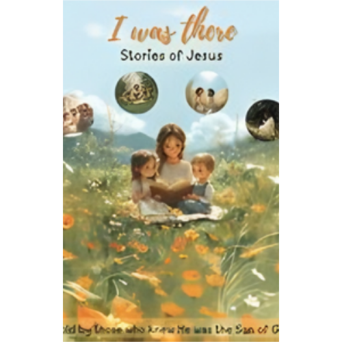 I Was There - Stories Of Jesus: Told by those who knew He was the Son of God