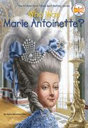 Who Was Marie Antoinette? Who Was Marie Antoinette?