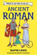 What It Was Like to Be an Ancient Roman What It Was Like to Be an Ancient Roman