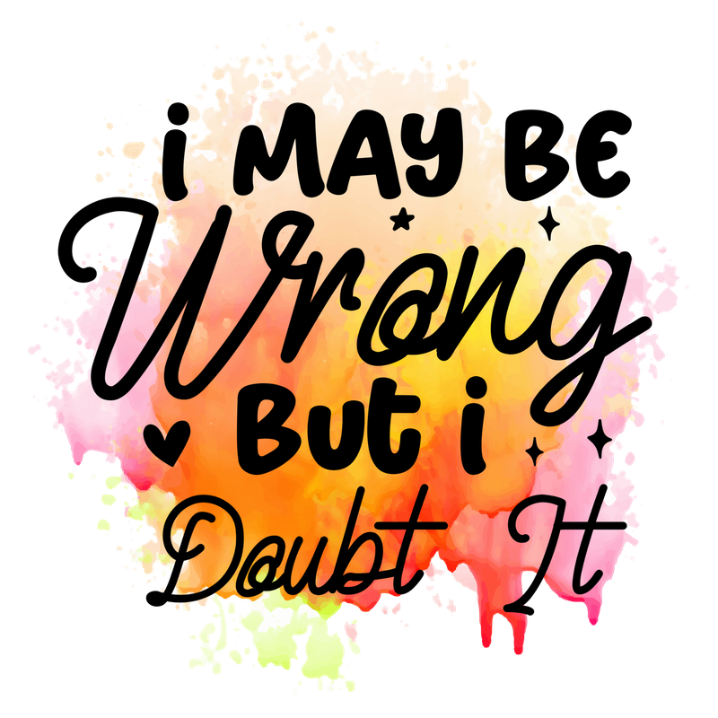 I may be wrong but I doubt it - DTF Printed T - Shirt