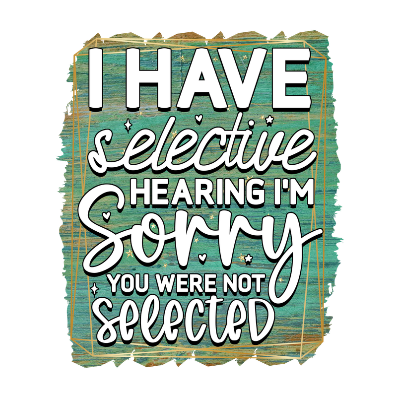 I have selective hearing - DTF  T-Shirt