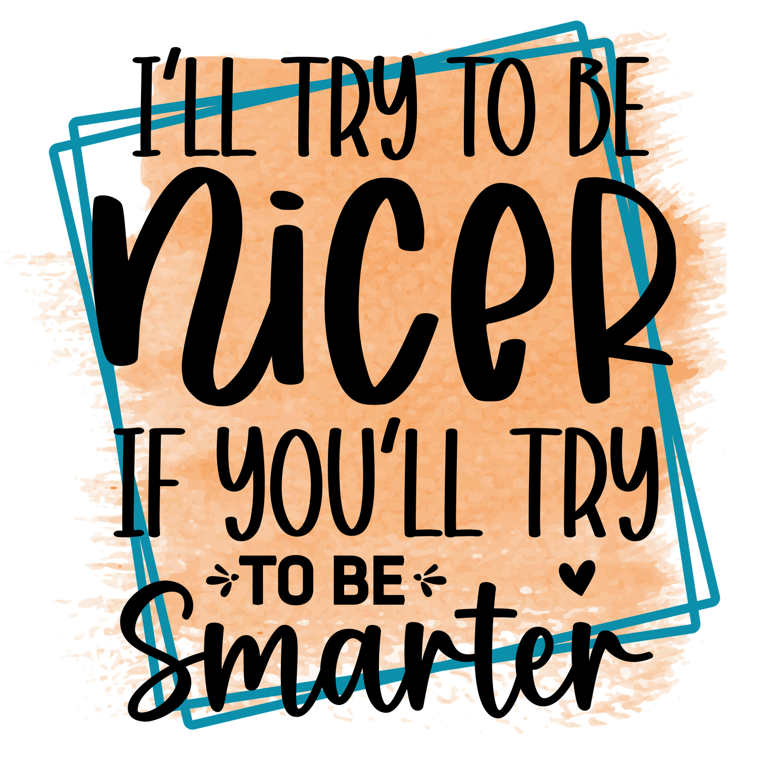 I&#39;ll Try to Be Nicer, DTF  T - Shirt
