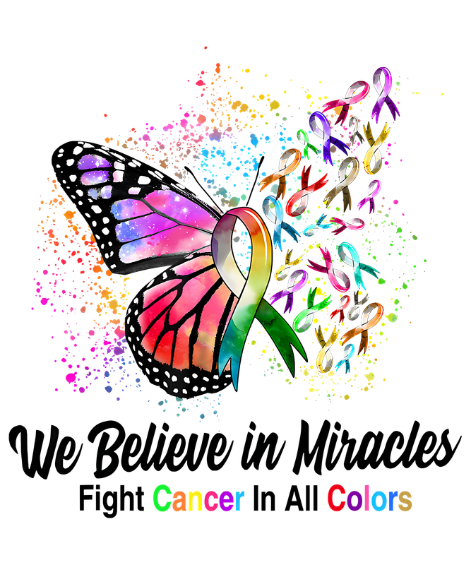 We Beleive In Miracles Fight Cancer in ALL Colours - DTF T-Shirt
