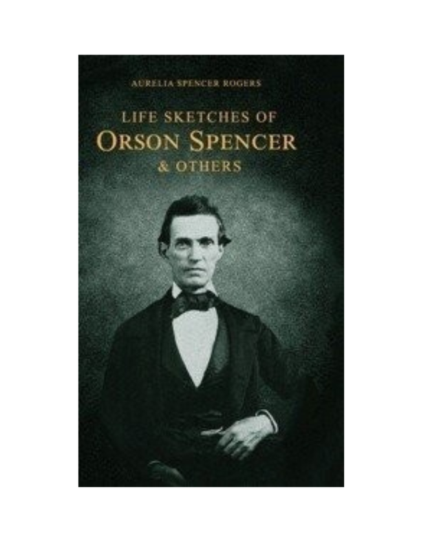 Life Sketches Orson Spencer/Hist. of Primary (1898) Life Sketches Orson Spencer/Hist. of Primary (1898)