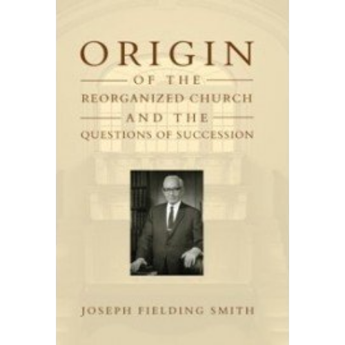 Origin of Reorganized Church and the Questions of Succession (1909)
