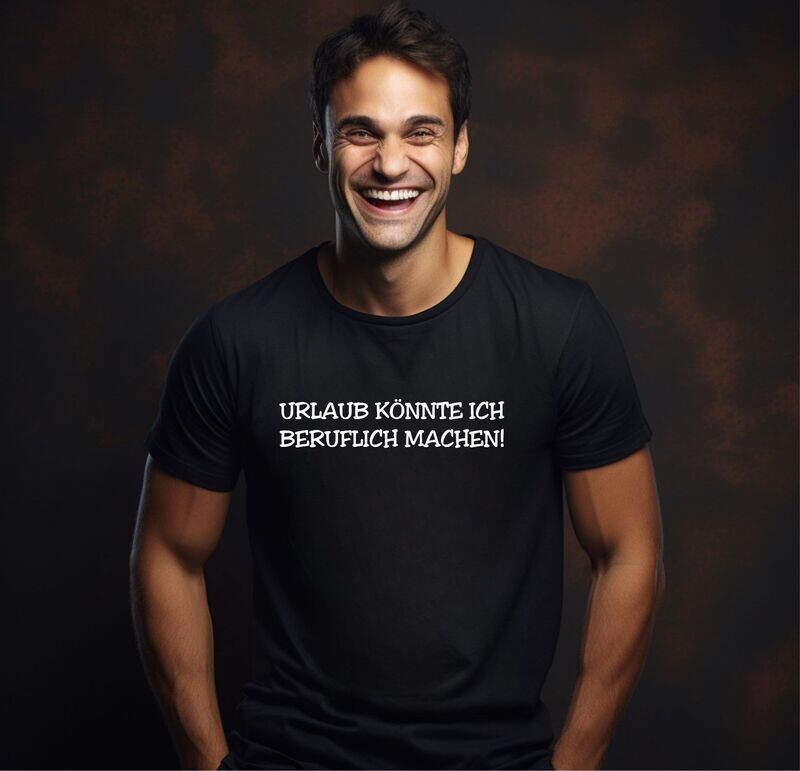 T-SHIRT URLAUB KÖNNTE ICH BERUFLICH MACHEN!