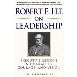 Robert E. Lee on Leadership: Executive Lessons in Character, Courage, and Vision