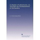 Chapter of Adventures, A: or Through the Bombardment of Alexandria (1891)