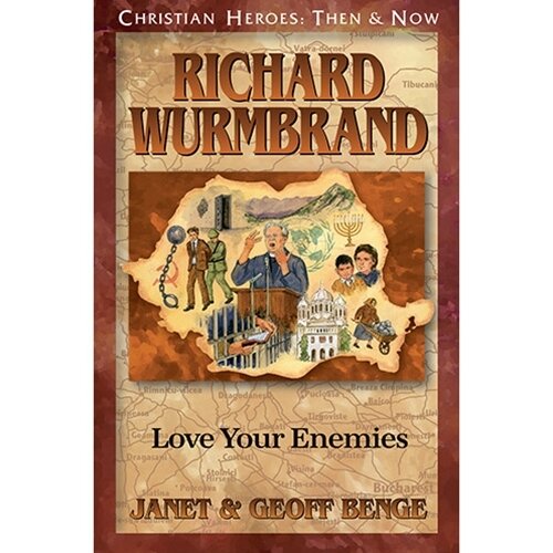Richard Wurmbrand: Love Your Enemies (Christian Heroes: Then & Now)