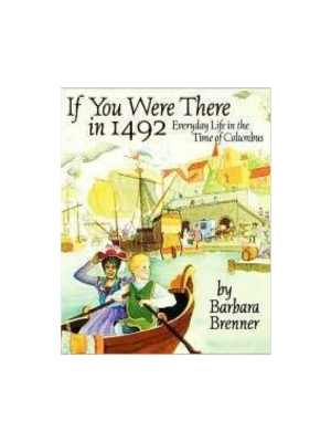 If You Were There in 1492: Everyday Life in Time of Columbus