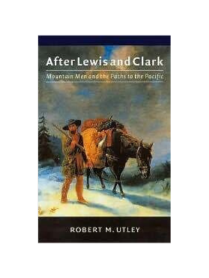 After Lewis and Clark: Mountain Men and Paths to the Pacific