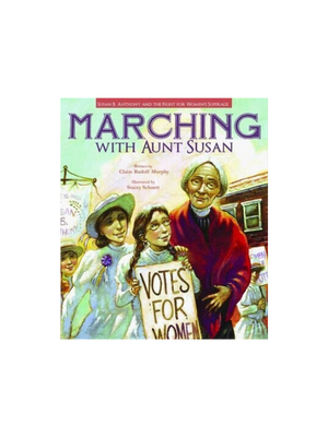 Marching with Aunt Susan: Susan B Anthony and the Fight for Women's Suffrage