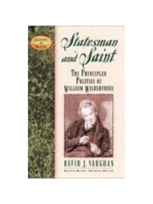 Statesman and Saint: The Principled Politics of William Wilberforce
