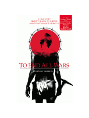 To End All Wars: A True Story about the Will to Survive and the Courage to Forgive