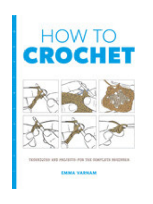 How to Crochet: Techniques and Projects for the Complete Beginner