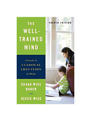 Well Trained Mind: A Guide to Classical Education at Home (4th Ed)