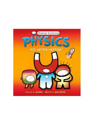 Physics: Why Matter Matters! (Basher Science)