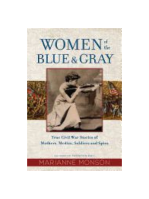 Women of the Blue and Gray: True civil War Stories of Mothers, Medics, Soldiers and Spies