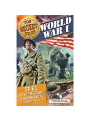 Top Secret Files - World War I: Spies, Special Missions, & Hidden Facts