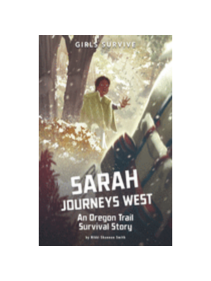 Sarah Journeys West: An Oregon Trail Survival Story
