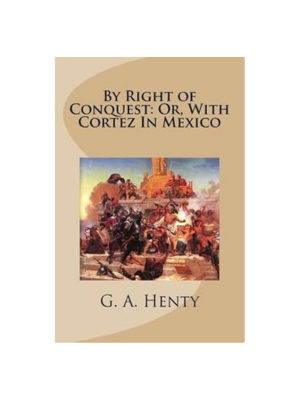 By Right of Conquest: or With Cortez in Mexico