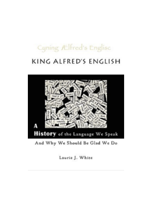 King Alfred's English: A History of the Language We Speak