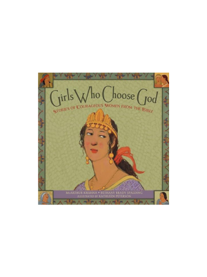 Girls Who Choose God: Stories of Courageous Women From the Bible