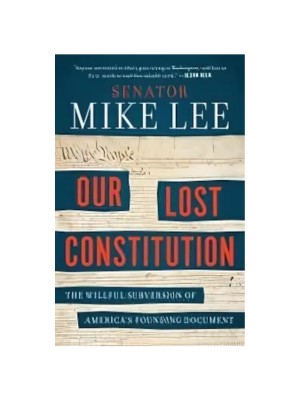 Our Lost Constitution: The WiIlful Subversion of America's Founding Document