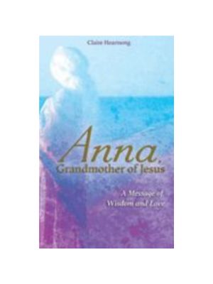 Anna, Grandmother of Jesus: A Message of Wisdom and Love