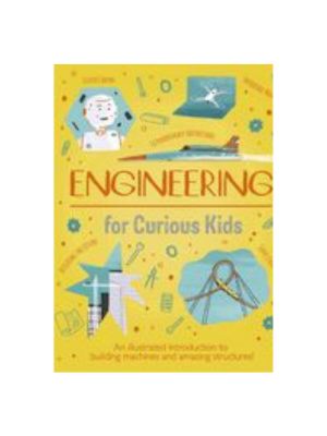 Engineering for Curious Kids: An Illustrated Introduction to Building Machines and Amazing Structures! (Curious Kids)