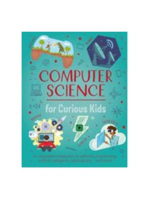 Computer Science for Curious Kids: An Illustrated Introduction to Software Programming, Artificial Intelligence, Cyber-Security--And More! (Curious Kids)