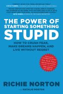 Power of Starting Something Stupid: How to Crush Fear, Make Dreams Happen, and Live Without Regret, The