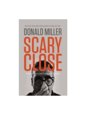 Scary Close: Dropping the Act and Finding True Intimacy Scary Close: Dropping the Act and Finding True Intimacy