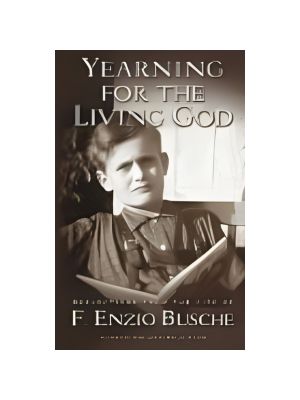 Yearning for the Living God: Reflections from the Life of F. Enzio Busche Yearning for the Living God: Reflections from the Life of F. Enzio Busche