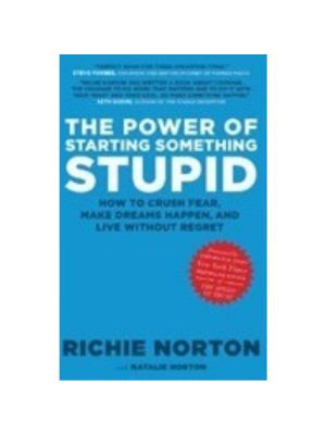 Power of Starting Something Stupid: How to Crush Fear, Make Dreams Happen, and Live Without Regret, The