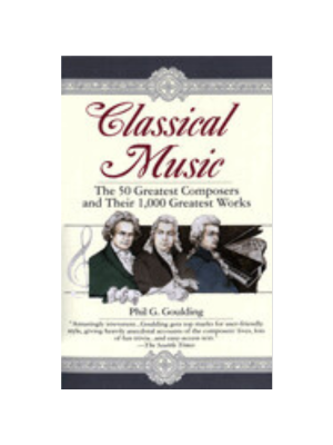 Classical Music: The 50 Greatest Composers and Their 1,000 Greatest Works