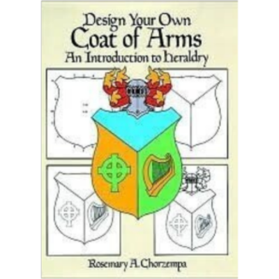 Design Your Own Coat of Arms: An Introduction to Heraldry Design Your Own Coat of Arms: An Introduction to Heraldry