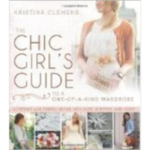 Chic Girl's Guide to One-of-a-Kind Wardrobe, The Chic Girl's Guide to One-of-a-Kind Wardrobe, The