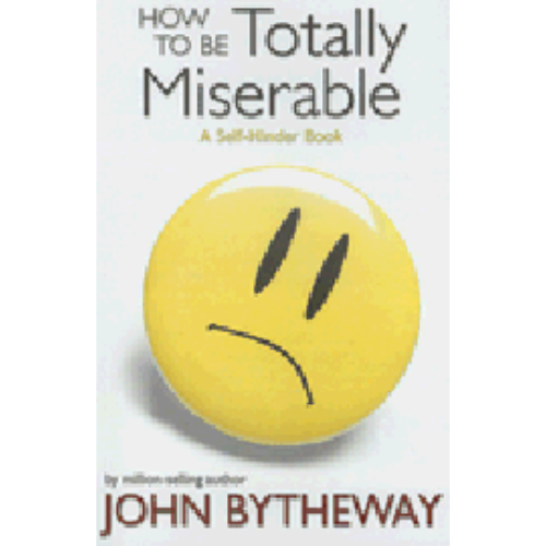 How to Be Totally Miserable How to Be Totally Miserable