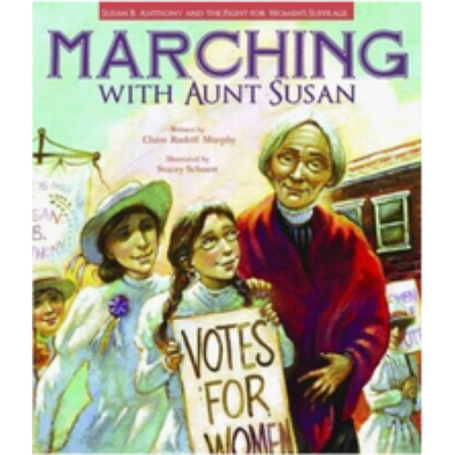 Marching with Aunt Susan: Susan B Anthony and the Fight for Women's Suffrage Marching with Aunt Susan: Susan B Anthony and the Fight for Women's Suffrage