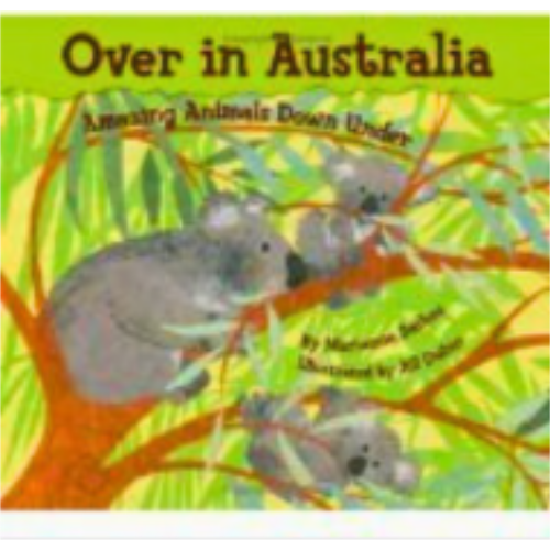 Over in Australia: Amazing Animals Down Under Over in Australia: Amazing Animals Down Under