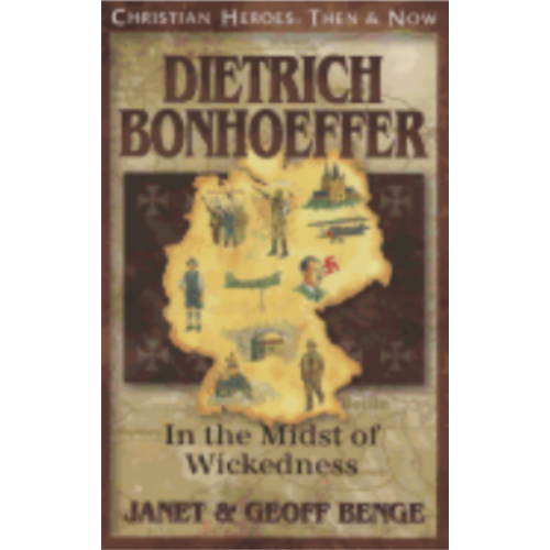 Dietrich Bonhoeffer: Into the Midst of Wickedness (Christian Heroes)