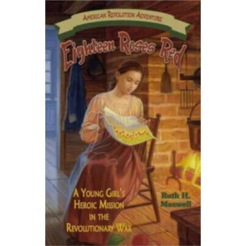 Eighteen Roses Red: A Young Girl's Heroic Mission in the Revolutionary War Eighteen Roses Red: A Young Girl's Heroic Mission in the Revolutionary War